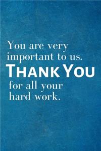 You are very important to us. Thank you for all your hard work.