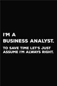 I'm A Business Analyst To Save Time Let's Just Assume I'm Always Right