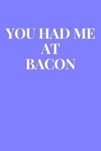 You Had Me At Bacon