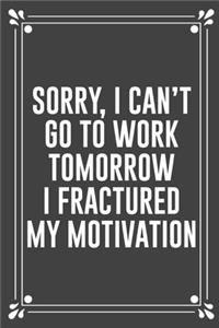 Sorry, I Can't Go to Work Tomorrow I Fractured My Motivation