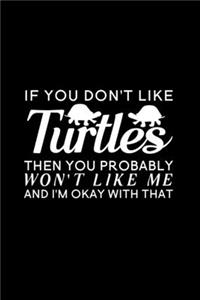 If You Don't Like Turtles Then You Probably Won't Like Me And I'm Okay With That