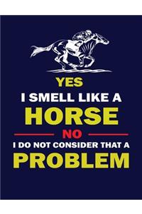 Yes I Smell Like a Horse No I Do Not Consider That a Problem