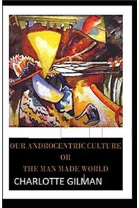Our Androcentric Culture Or The Man-Made World Illustrated