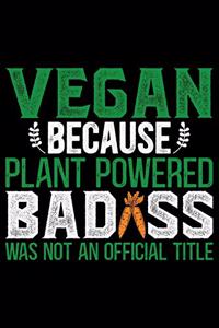 Vegan Because Plant Powered Bad Ass Was Not A Official Titles