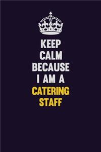 Keep Calm Because I Am A Catering Staff