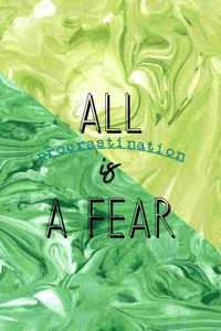 All Procrastination Is A Fear