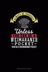 Always Be Yourself Unless You Can Be A Weimaraner Pocket Then Be A Weimaraner Pocket