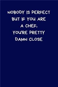Nobody Is Perfect But If You Are A Chef, You're Pretty Damn Close