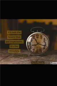 It's not the hours that are expensive it's the minutes. Bernard Shaw