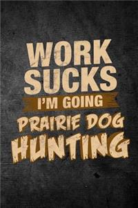 Work Sucks I'm Going Prairie Dog Hunting