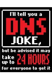 I'll Tell You A DNS Joke, But Be Advised It May Take Up To 24 Hours For Everyone