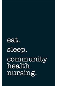 Eat. Sleep. Community Health Nursing. - Lined Notebook