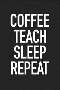 Coffee Teach Sleep Repeat