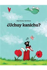 ¿Uchuy kanichu?