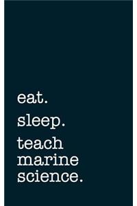 Eat. Sleep. Teach Marine Science. - Lined Notebook