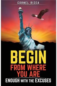 Begin from Where You Are: Enough With The Excuses