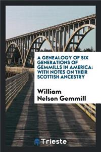 A Genealogy of Six Generations of Gemmills in America