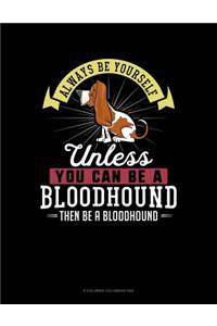 Always Be Yourself Unless You Can Be a Bloodhound Then Be a Bloodhound