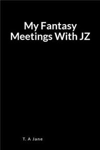 My Fantasy Meetings with Jz
