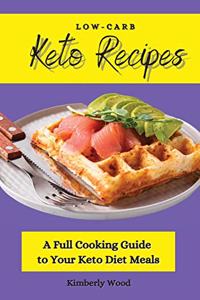 Low-Carb Keto Recipes: A Full Cooking Guide to Your Keto Diet Meals