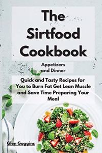 The Sirtfood Cookbook Appetizers and Dinner: Quick and Tasty Recipes for You to Burn Fat, Get Lean Muscle and Safe Time Preparing Your Meal