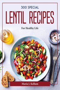 300 SPECIAL LENTIL RECIPES: FOR HEALTHY