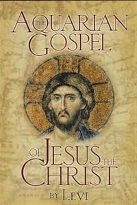 The Aquarian Gospel of Jesus The Christ