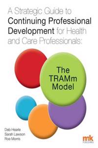 A Strategic Guide to Continuing Professional Development for Health and Care Professionals: The Tramm Model