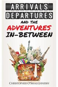 Arrivals, Departures and the Adventures In-Between