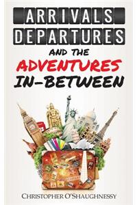 Arrivals, Departures and the Adventures in-Between
