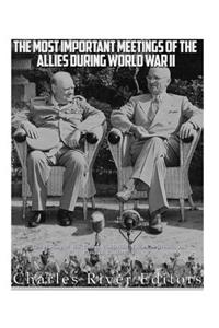 Most Important Meetings of the Allies during World War II: The History of the Tehran Conference, Yalta Conference, and Potsdam Conference