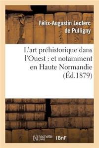 L'Art Préhistorique Dans l'Ouest: Et Notamment En Haute Normandie