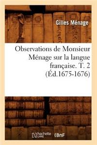 Observations de Monsieur Ménage Sur La Langue Française. T. 2 (Éd.1675-1676)