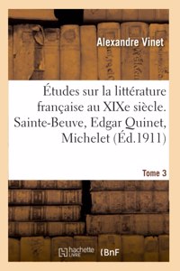 Études Sur La Littérature Française Au XIXe Siècle. Tome 3. Sainte-Beuve, Edgar Quinet, Michelet