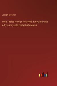 Olde Tayles Newlye Relayted. Enryched with All ye Ancyente Embellyshmentes