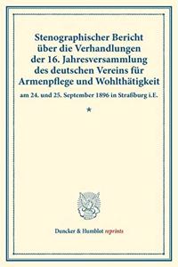Stenographischer Bericht Uber Die Verhandlungen Der 16. Jahresversammlung Des Deutschen Vereins Fur Armenpflege Und Wohlthatigkeit Am 24. Und 25. September 1896 in Strassburg I.E