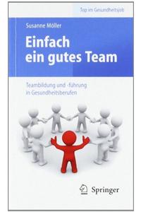 Einfach Ein Gutes Team - Teambildung Und -Fuhrung in Gesundheitsberufen