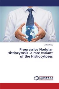 Progressive Nodular Histiocytosis -a rare variant of the Histiocytoses
