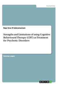 Strengths and Limitations of using Cognitive Behavioural Therapy (CBT) as Treatment for Psychotic Disorders