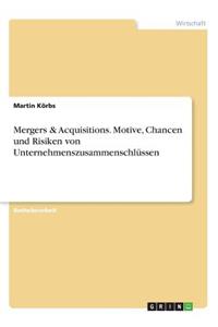 Mergers & Acquisitions. Motive, Chancen und Risiken von Unternehmenszusammenschlüssen