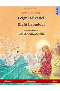 I Cigni Selvatici - Divlji Labudovi. Libro Per Bambini Bilingue Tratto Da Una Fiaba Di Hans Christian Andersen (Italiano - Croato)