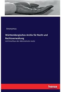 Württembergisches Archiv für Recht und Rechtsverwaltung: mit Einschluss der Administrativ-Justiz