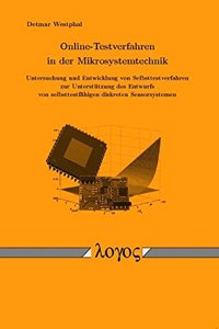 Online-Testverfahren in Der Mikrosystemtechnik. Untersuchung Und Entwicklung Von Selbsttestverfahren Zur Unterstutzung Des Entwurfs Von Selbsttestfahigen Diskreten Sensorsystemen