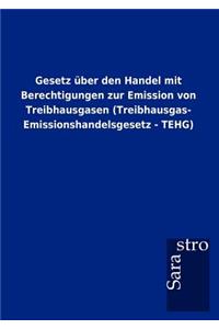 Gesetz über den Handel mit Berechtigungen zur Emission von Treibhausgasen (Treibhausgas- Emissionshandelsgesetz - TEHG)