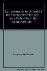 Lernprozesse Im Unterricht Mit Wasserstromkreisen - Eine Fallstudie in Der Sekundarstufe I -