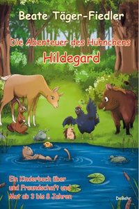 Die Abenteuer des Huhnchens Hildegard - Ein Kinderbuch uber Freundschaft und Mut ab 3 bis 8 Jahren
