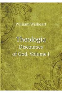 Theologia Discourses of God. Volume I