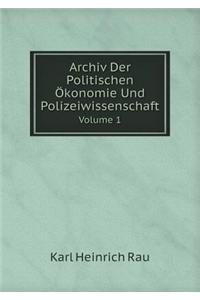 Archiv Der Politischen Ökonomie Und Polizeiwissenschaft Volume 1