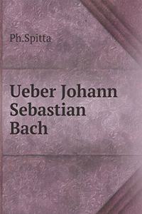 Ueber Johann Sebastian Bach