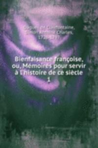 Bienfaisance francoise, ou, Memoires pour servir a l'histoire de ce siecle